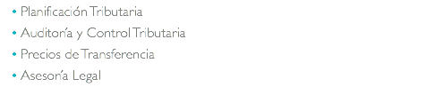 Planificación Tributaria Auditoría y Control Tributaria Precios de Transferencia Asesoría Legal