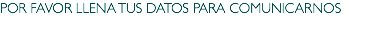 POR FAVOR LLENA TUS DATOS PARA COMUNICARNOS
