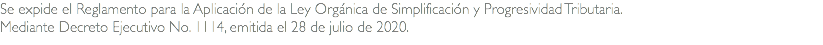Se expide el Reglamento para la Aplicación de la Ley Orgánica de Simplificación y Progresividad Tributaria. Mediante Decreto Ejecutivo No. 1114, emitida el 28 de julio de 2020.